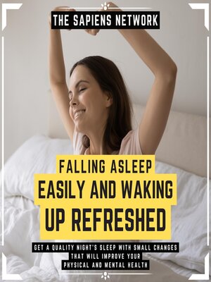 cover image of Falling Asleep Easily and Waking Up Refreshed--Get a Quality Night's Sleep With Small Changes That Will Improve Your Physical and Mental Health